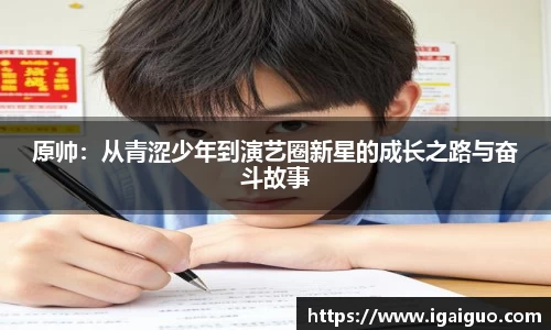 zoty中欧原帅：从青涩少年到演艺圈新星的成长之路与奋斗故事